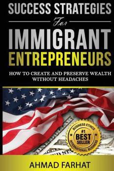 Paperback Success Strategies for Immigrant Entrepreneurs: How to Create and Preserve Wealth without Headaches Book