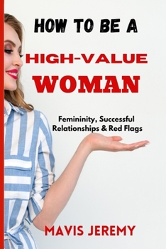 Paperback How to Be a High-Value Woman: Femininity, Successful Relationships & Red Flags Book