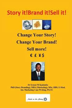 Story It! Brand It! Sell It!: Change Your Story! Change Your Brand! Sell More!
