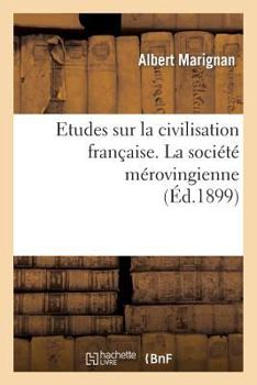 Paperback Etudes Sur La Civilisation Française. La Société Mérovingienne [French] Book