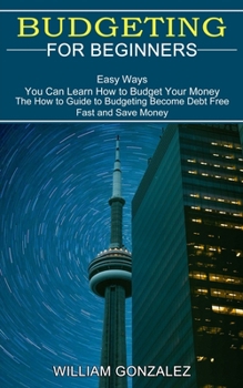 Budgeting for Beginners: The How to Guide to Budgeting Become Debt Free Fast and Save Money