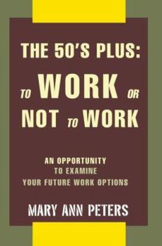 Paperback The 50's Plus: To Work or Not To Work: An opportunity to examine your future work options Book