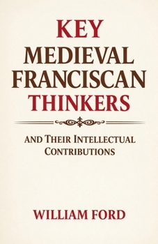 Paperback Key Medieval Franciscan Thinkers and Their Intellectual Contributions Book