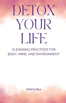 Paperback Detox Your Life: Cleansing Practices for Body, Mind, and Environment Book