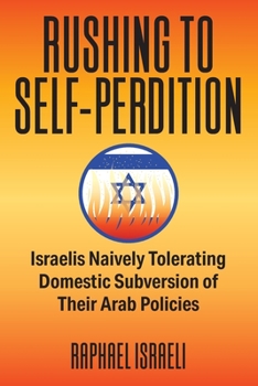 Paperback Rushing to Self-Perdition: Israelis Naively Tolerating Domestic Subversion of Their Arab Policies Book