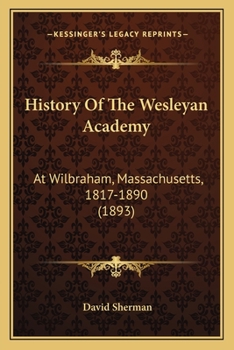 Paperback History Of The Wesleyan Academy: At Wilbraham, Massachusetts, 1817-1890 (1893) Book