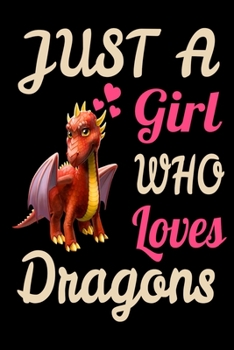 Paperback Just A Girl Who Loves Dragons Funny Dragon Lovers Journal. Funny Dragon Legendary Mythical Animal Lover NotBook Gift: 120 6x9 Book