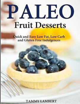 Paperback Paleo Fruit Desserts: Quick and Easy Low Fat, Low Carb and Gluten Free Indulgenc Book
