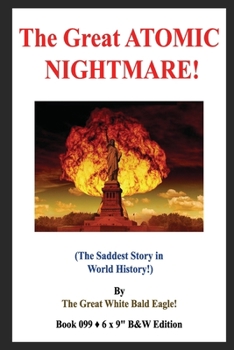 Paperback The Great ATOMIC NIGHTMARE!: (The Saddest Story in World History!) B&W Edition! Book