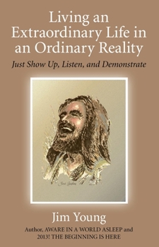 Paperback Living an Extraordinary Life in an Ordinary Reality: Just Show Up, Listen, and Demonstrate Book