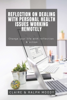 Paperback Reflection On Dealing With Personal Health Issues Working Remotely: Change The Way You Work With Reflection & Action Book
