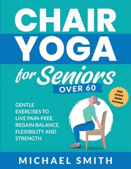 Paperback Chair Yoga for Seniors Over 60: Gentle Exercises to Live Pain-Free, Regain Balance, Flexibility, and Strength: Prevent Falls, Improve Stability and Po [Large Print] Book