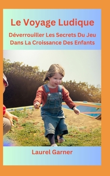 Le Voyage Ludique: Déverrouiller Les Secrets Du Jeu Dans La Croissance Des Enfants