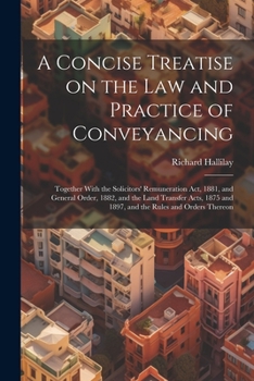 Paperback A Concise Treatise on the law and Practice of Conveyancing: Together With the Solicitors' Remuneration act, 1881, and General Order, 1882, and the Lan Book