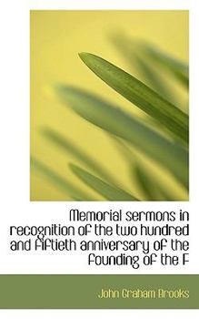 Memorial Sermons in Recognition of the Two Hundred and Fiftieth Anniversary of the Founding of the F