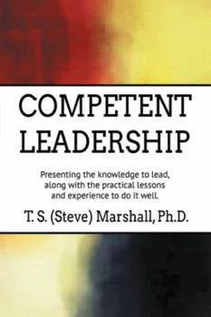 Paperback Competent Leadership: Presenting the Knowledge to Lead, Along with the Practical Lessons and Experience to Do It Well Book