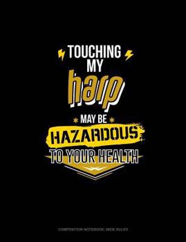 Paperback Touching My Harp May Be Hazardous to Your Health: Composition Notebook: Wide Ruled Book