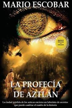 Paperback La profecia de Aztlan: La ciudad perdida de los aztecas encierra un laberinto de secretos que puede cambiar el rumbo de la historia [Spanish] Book