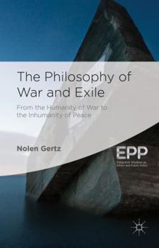 Hardcover The Philosophy of War and Exile: From the Humanity of War to the Inhumanity of Peace Book