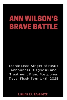 Paperback Ann Wilson's Brave Battle: Iconic Lead Singer of Heart Announces Diagnosis and Treatment Plan, Postpones Royal Flush Tour Until 2025 Book