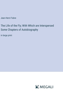 Hardcover The Life of the Fly; With Which are Interspersed Some Chapters of Autobiography: in large print Book