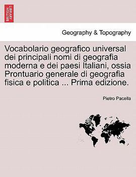 Paperback Vocabolario geografico universal dei principali nomi di geografia moderna e dei paesi Italiani, ossia Prontuario generale di geografia fisica e politi [Italian] Book