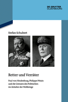 Retter Und Verräter: Paul Von Hindenburg, Philippe Pétain Und Die Grenzen Des Politischen Im Zeitalter Der Weltkriege