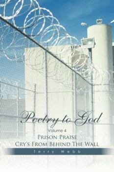 Paperback Poetry to God: Volume 4: Prison Praise Cry's from Behind the Wall Book