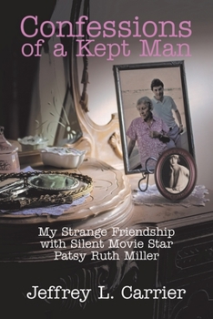 Confessions of a Kept Man: My Strange Friendship with Silent Movie Star Patsy Ruth Miller