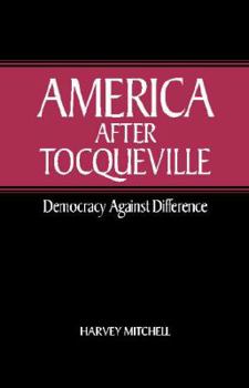 America after Tocqueville: Democracy against Difference