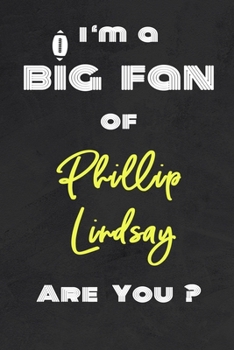 I'm a Big Fan of Phillip Lindsay Are You ? | Notebook for Notes, Thoughts, Ideas, Reminders, Lists to do, Planning(for Football Americain lovers, ... Inches 120 pages , Soft Cover , Matte finish