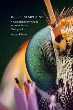 Paperback Insect Symphony - Comphrensive Guide to Insect Macro Photography: Second Edition Book