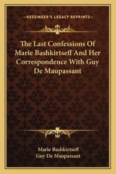 Paperback The Last Confessions Of Marie Bashkirtseff And Her Correspondence With Guy De Maupassant Book
