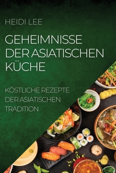 Paperback Geheimnisse Der Asiatischen Küche: Köstliche Rezepte Der Asiatischen Tradition [German] Book