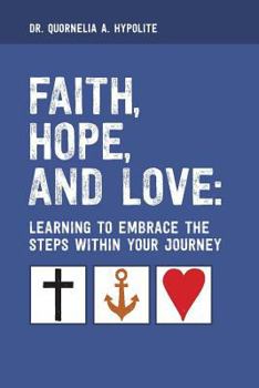 Paperback Faith, Hope, and Love: Learning to Embrace the Steps Within Your Journey Book