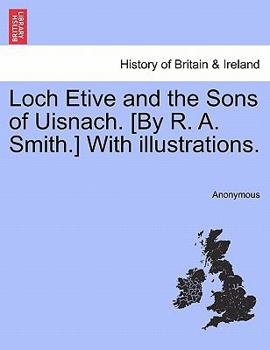 Paperback Loch Etive and the Sons of Uisnach. [By R. A. Smith.] with Illustrations. Book