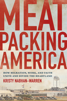 Hardcover Meatpacking America: How Migration, Work, and Faith Unite and Divide the Heartland Book