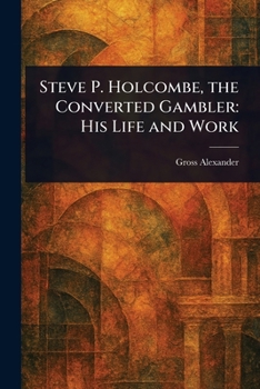 Steve P. Holcombe, the Converted Gambler: His Life and Work