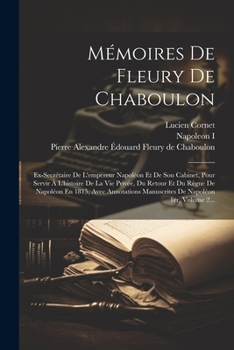 Paperback Mémoires De Fleury De Chaboulon: Ex-secrétaire De L'empereur Napoléon Et De Son Cabinet, Pour Servir À L'histoire De La Vie Privée, Du Retour Et Du Rè [French] Book