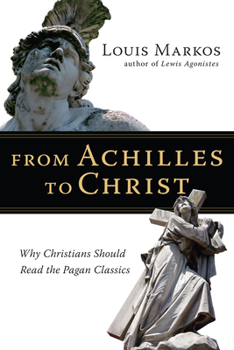 Paperback From Achilles to Christ: Why Christians Should Read the Pagan Classics Book