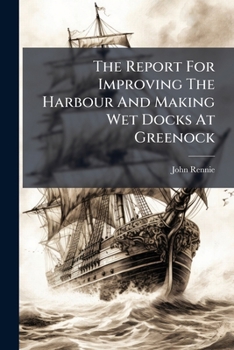 Paperback The Report For Improving The Harbour And Making Wet Docks At Greenock Book