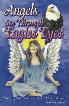 Perfect Paperback Angels See Through Eagles' Eyes: The Joyful Journey of an Earth Angel Book