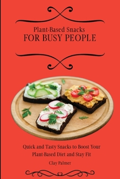 Paperback Plant-Based Snacks for Busy People: Quick and Tasty Snacks to Boost Your Plant-Based Diet and Stay Fit Book