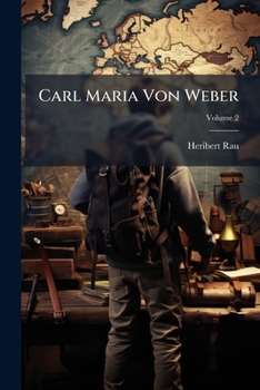 Carl Maria Von Weber: Culturgeschichtlich-Biographischer Roman, Volume 2...