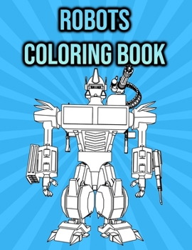 Robots Coloring Book: A Fun Colouring Book for Children, Boys, Kids - Robot Lover Gifts