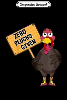 Paperback Composition Notebook: Zero Plucks Given Funny Sarcastic Turkey Thanksgiving Gift Journal/Notebook Blank Lined Ruled 6x9 100 Pages Book