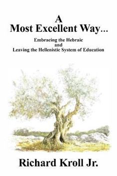 Paperback A Most Excellent Way: Embracing the Hebraic and Leaving the Hellenistic System of Learning Book