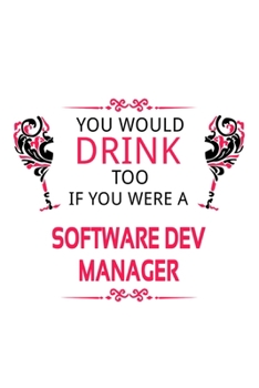 Paperback You Would Drink Too If You Were A Software Dev Manager: Funny Software Dev Manager Notebook, Software Development Managing/Organizer Journal Gift, Dia Book