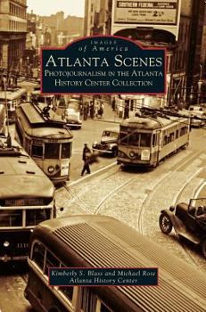 Atlanta Scenes: Photojournalism in the Atlanta History Center Collection - Book  of the Images of America: Georgia