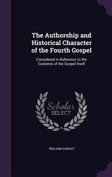 Hardcover The Authorship and Historical Character of the Fourth Gospel: Considered in Reference to the Contents of the Gospel Itself Book